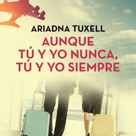 Reseña del libro, Aunque tú y yo nunca tu y yo siempre de Ariadna Tuxell
